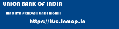 UNION BANK OF INDIA  MADHYA PRADESH SINDI NIGAHI   ifsc code